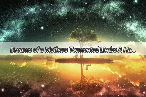 Dreams of a Mothers Tormented Limbs A Haunting Reflection of Love and Loss